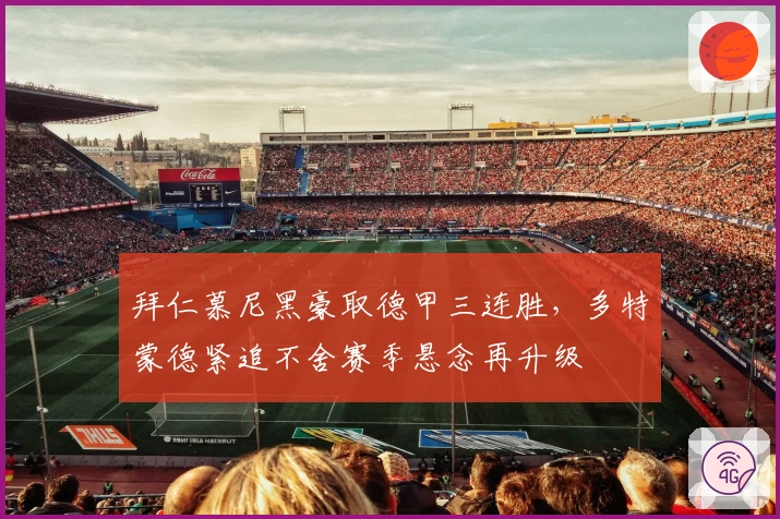 拜仁慕尼黑豪取德甲三连胜，多特蒙德紧追不舍赛季悬念再升级