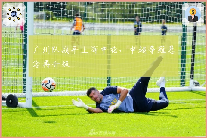广州队战平上海申花，中超争冠悬念再升级